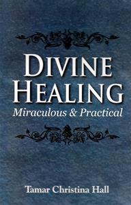 Divine Healing Miraculous and Practical